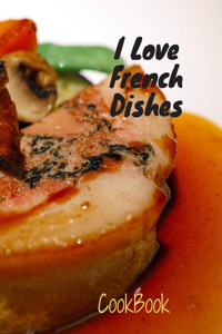 I Love French Dishes Cookbook
