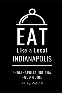 Eat Like a Local- INDIANAPOLIS: Indianapolis Indiana Food Guide