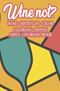 Wine Not? Wine Quotes To Color Coloring Quotes Adult Coloring Book