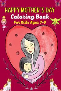 HAPPY MOTHER'S DAY Coloring Book For Kids Ages 7-9