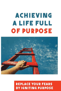 Achieving A Life Full Of Purpose