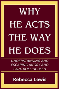 Why He Acts The Way He Does