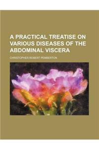 A Practical Treatise on Various Diseases of the Abdominal Viscera