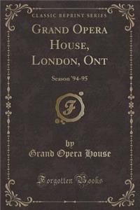 Grand Opera House, London, Ont: Season '94-95 (Classic Reprint)