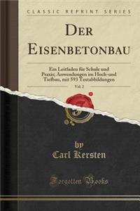 Der Eisenbetonbau, Vol. 2: Ein Leitfaden FÃ¼r Schule Und Praxis; Anwendungen Im Hoch-Und Tiefbau, Mit 593 Textabbildungen (Classic Reprint): Ein Leitfaden FÃ¼r Schule Und Praxis; Anwendungen Im Hoch-Und Tiefbau, Mit 593 Textabbildungen (Classic Reprint)