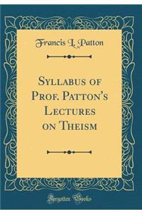 Syllabus of Prof. Patton's Lectures on Theism (Classic Reprint)