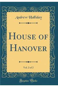 House of Hanover, Vol. 2 of 2 (Classic Reprint)