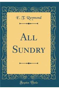 All Sundry (Classic Reprint)