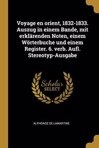 Voyage en orient, 1832-1833. Auszug in einem Bande, mit erklärenden Noten, einem Wörterbuche und einem Register. 6. verb. Aufl. Stereotyp-Ausgabe