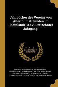 Jahrbücher des Vereins von Alterthumsfreunden im Rheinlande. XXV. Dreizehnter Jahrgang.