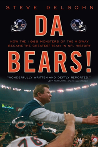 Da Bears!: How the 1985 Monsters of the Midway Became the Greatest Team in NFL History