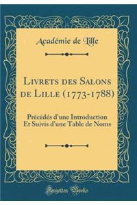 Livrets des Salons de Lille (1773-1788): Précédés d'une Introduction Et Suivis d'une Table de Noms (Classic Reprint)