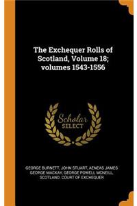 The Exchequer Rolls of Scotland, Volume 18; Volumes 1543-1556