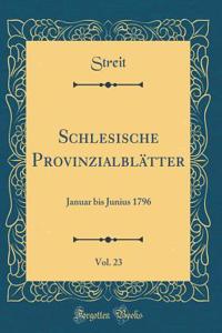 Schlesische ProvinzialblÃ¤tter, Vol. 23: Januar Bis Junius 1796 (Classic Reprint)