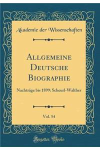 Allgemeine Deutsche Biographie, Vol. 54: Nachtrï¿½ge Bis 1899: Scheurl-Walther (Classic Reprint)