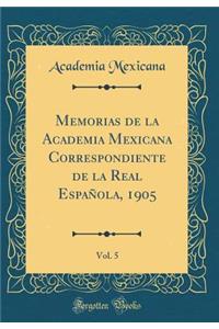 Memorias de la Academia Mexicana Correspondiente de la Real Espaï¿½ola, 1905, Vol. 5 (Classic Reprint)