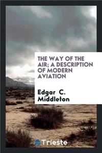 The Way of the Air; A Description of Modern Aviation