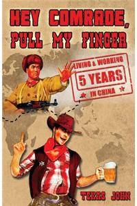 Hey Comrade, Pull My Finger: 5 Years Living & Workin in China