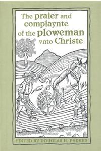 The praier and complaynte of the ploweman vnto Christe