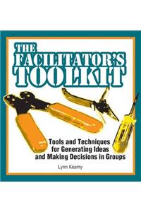 The Facilitator's Toolkit: Tools and Techniques for Generating Ideas and Making Decisions in Groups