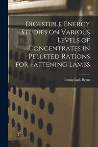 Digestible Energy Studies on Various Levels of Concentrates in Pelleted Rations for Fattening Lambs