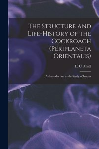 Structure and Life-history of the Cockroach (Periplaneta Orientalis); an Introduction to the Study of Insects