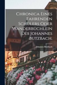 Chronica eines fahrenden Schülers oder Wanderbüchlein des Johannes Butzbach.