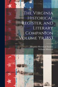 The Virginia Historical Register, and Literary Companion Volume Yr.1853