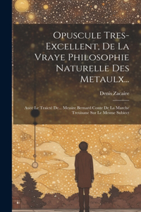 Opuscule Tres-Excellent, De La Vraye Philosophie Naturelle Des Metaulx...