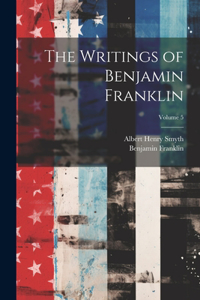 Writings of Benjamin Franklin; Volume 5