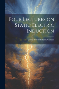 Four Lectures on Static Electric Induction