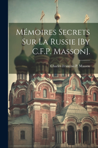 Mémoires Secrets Sur La Russie [By C.F.P. Masson].