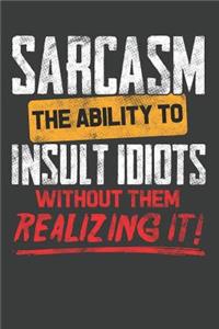 Sacrcasm The Ability To Insult Idiots Without Them Realizing It!