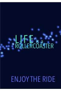 LIFE is a ROLLERCOASTER ENJOY THE RIDE