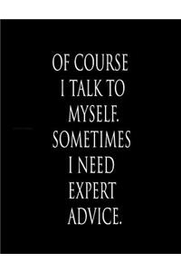 Of course I talk to myself. Sometimes I need expert advice