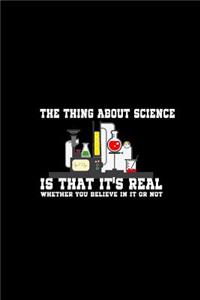 The Thing About Science Is That It's Real Whether you believe in it or Not