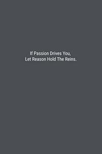 If Passion Drives You, Let Reason Hold The Reins.