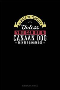 Always Be Yourself Unless You Can Be A Canaan Dog Then Be A Canaan Dog