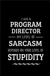 Program Director - My Level of Sarcasm Depends On Your Level of Stupidity