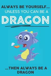 Always Be YourSelf Unless You Can Be A Dragon Then Always Be A Dragon