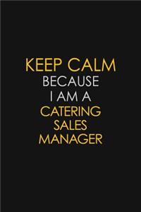 Keep Calm Because I Am A Catering Sales Manager
