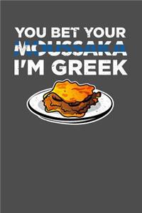 You Bet Your Moussaka I'm Greek: 100 page Weekly 6 x 9 journal to jot down your ideas and notes