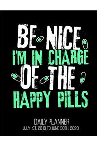 Be Nice I'm In Charge Of The Happy Pills Daily Planner July 1st, 2019 to June 30th, 2020