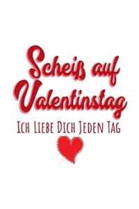 Scheiß Auf Valentinstag Ich Liebe Dich Jeden Tag