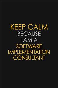 Keep Calm Because I Am A Software Implementation Consultant
