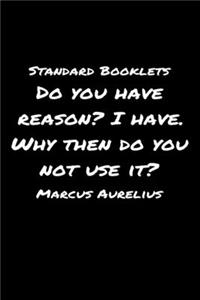 Standard Booklets Do You Have Reason I Have Why Then Do You Not Use It Marcus Aurelius