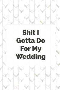Shit I Gotta Do For My Wedding