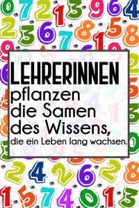 Lehrerinnen pflanzen die Samen des Wissens, die ein Leben lang wachsen.