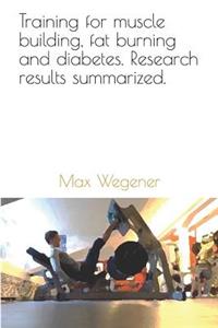 Training for muscle building, fat burning and diabetes. Research results summarized.