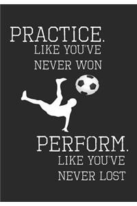 Practice Like You've Never Won Perform Like You've Never Lost